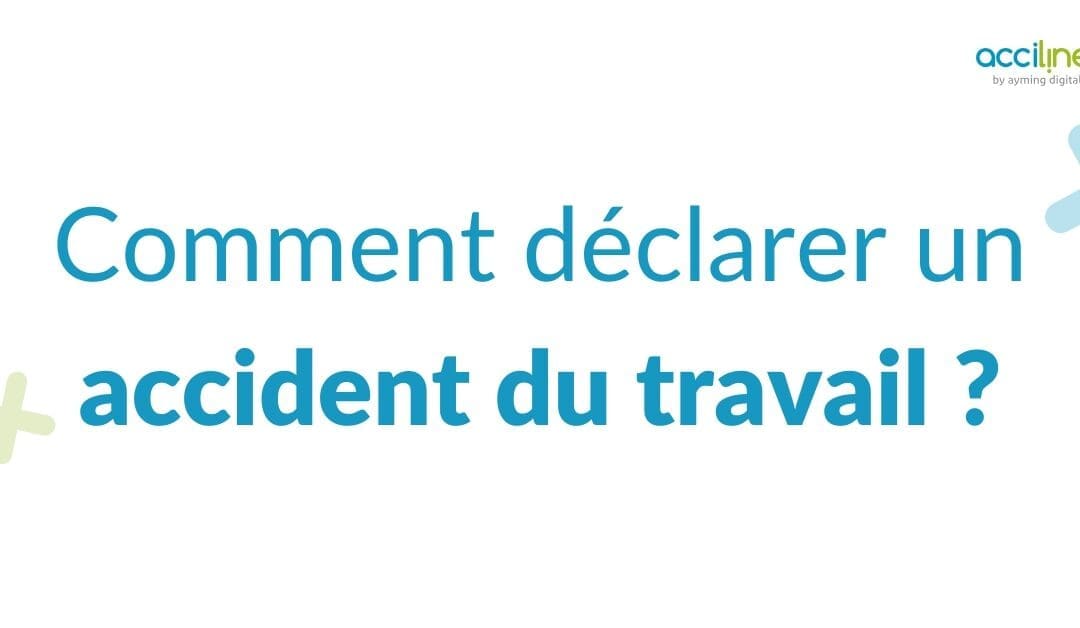 Comment déclarer un accident du travail ?